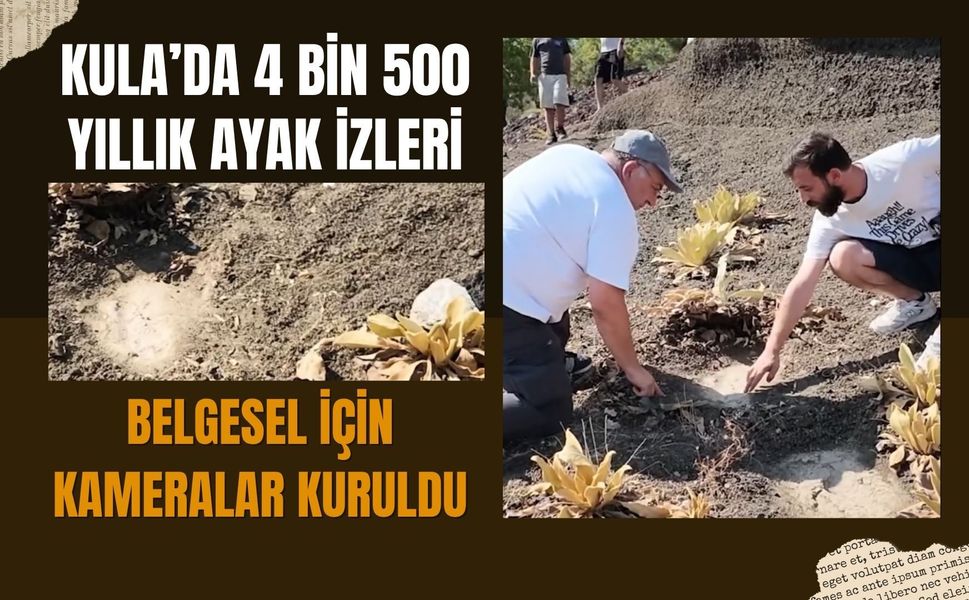 Kula’da 4 Bin 500 Yıllık Ayak İzleri, Belgesel İçin Kameralar Kuruldu