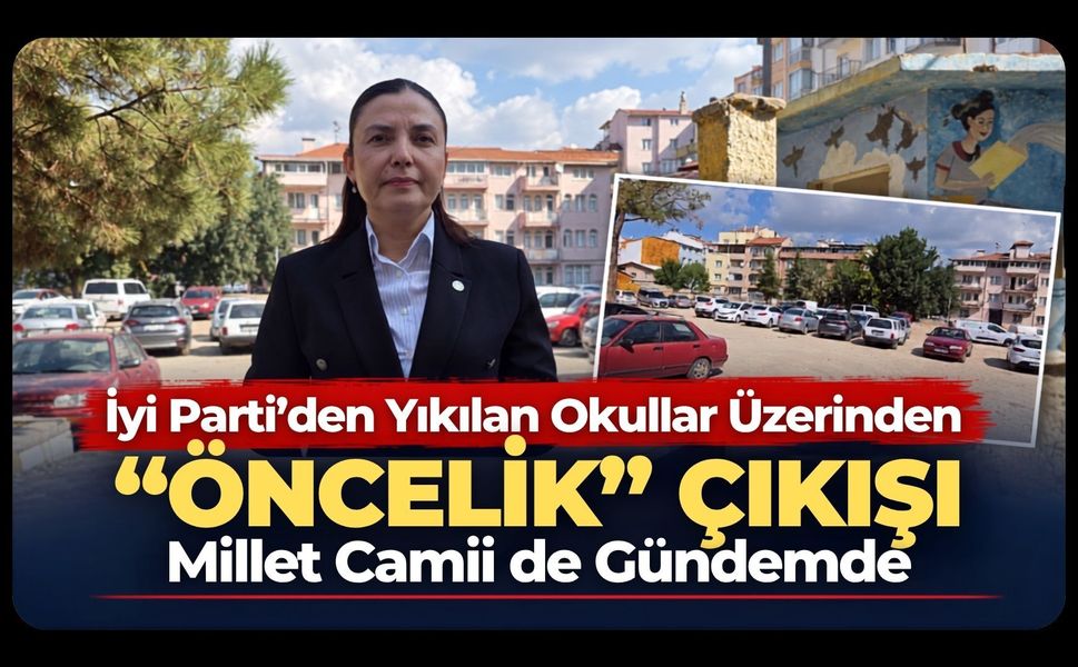 İYİ Parti’den Yıkılan Okullar Üzerinden “Öncelik” Çıkışı, Millet Camii de Gündemde