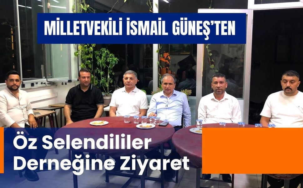 Milletvekili İsmail Güneş’ten Öz Selendililer Derneğine Ziyaret