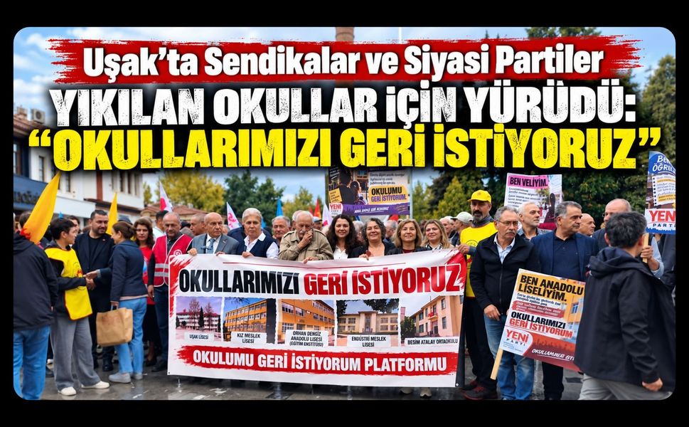 Uşak’ta Sendikalar ve Siyasi Partiler Yıkılan Okullar İçin Yürüdü: “Okullarımızı Geri İstiyoruz”