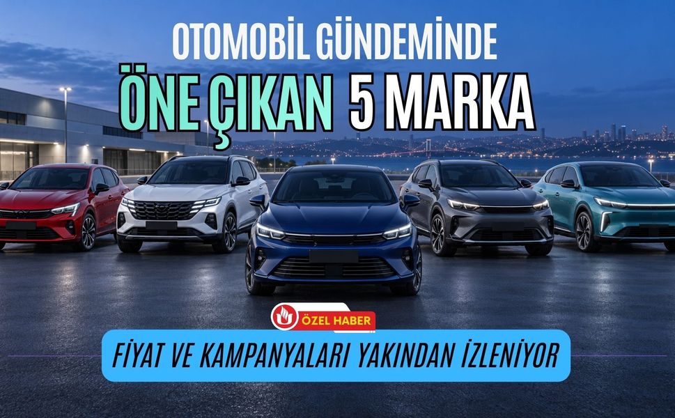 Otomobil Gündeminde Öne Çıkan 5 Marka: Fiyat ve Kampanyaları Yakından İzleniyor