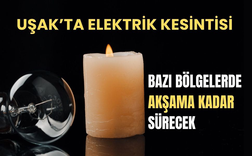 Uşak’ta Elektrik Kesintisi Bazı Bölgelerde Akşama Kadar Sürecek