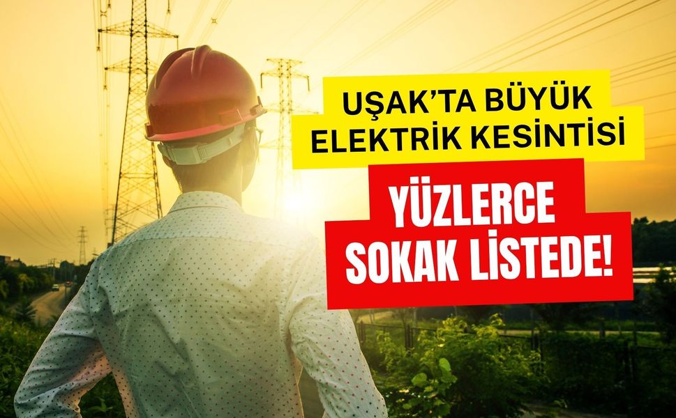 Uşak’ta Büyük Elektrik Kesintisi, Yüzlerce Sokak Listede!