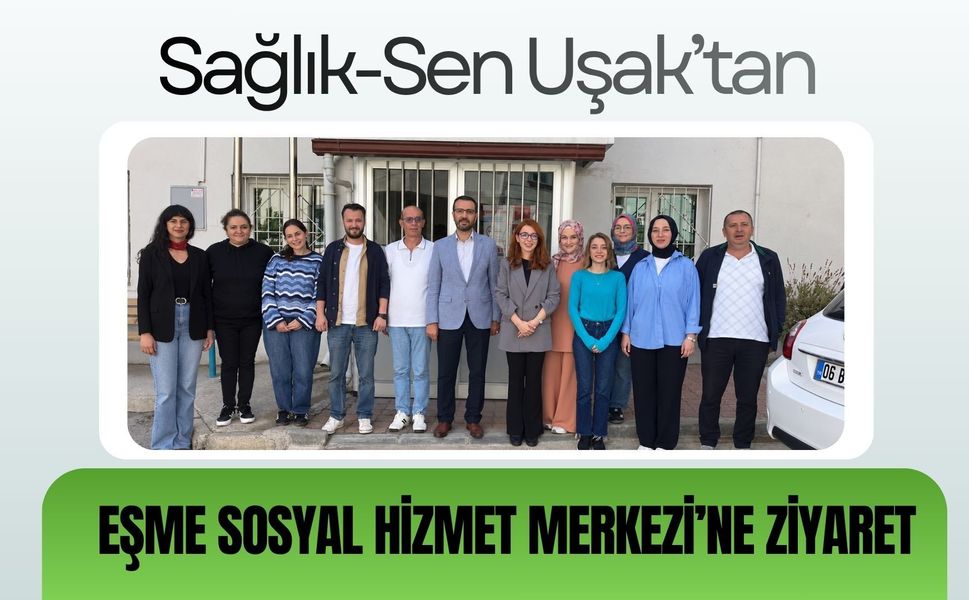 Sağlık-Sen Uşak’tan Eşme Sosyal Hizmet Merkezi’ne Ziyaret