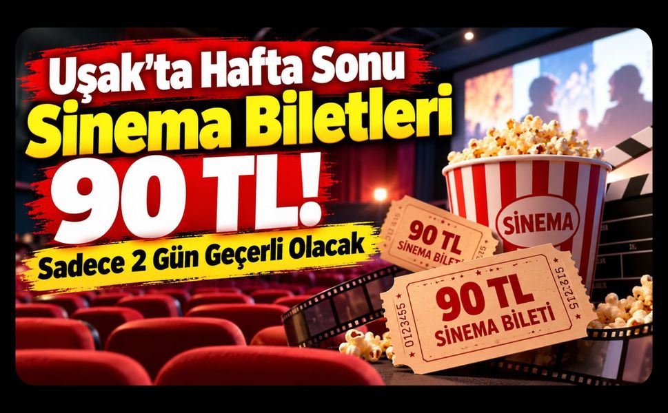 Uşak’ta Hafta Sonu Sinema Biletleri 90 TL! Sadece 2 Gün Geçerli Olacak