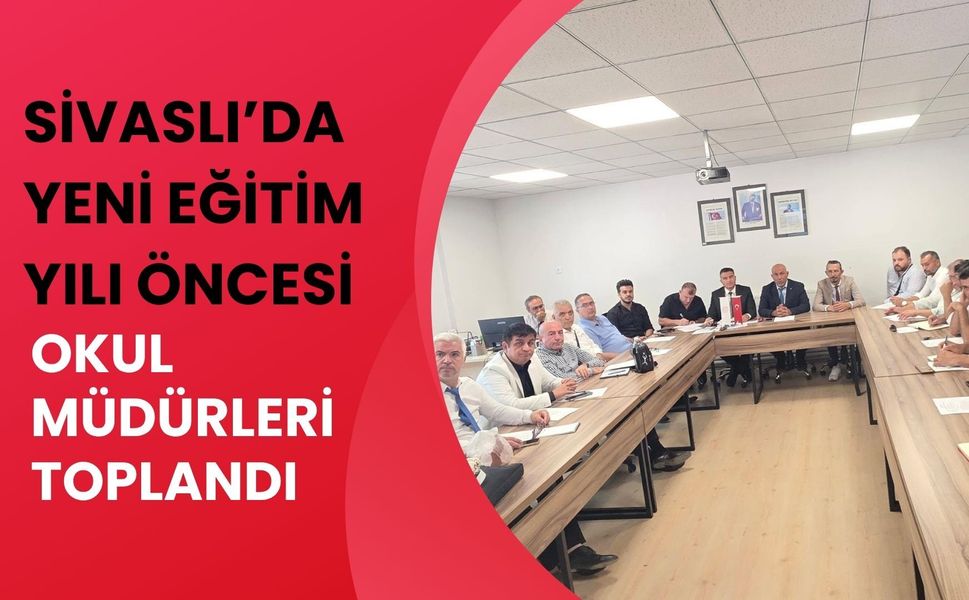 Sivaslı’da Yeni Eğitim Yılı Öncesi Okul Müdürleri Toplandı