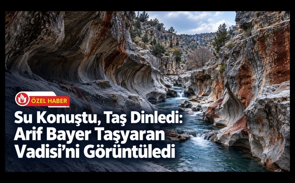Su Konuştu, Taş Dinledi: Arif Bayer Taşyaran Vadisi’ni Görüntüledi