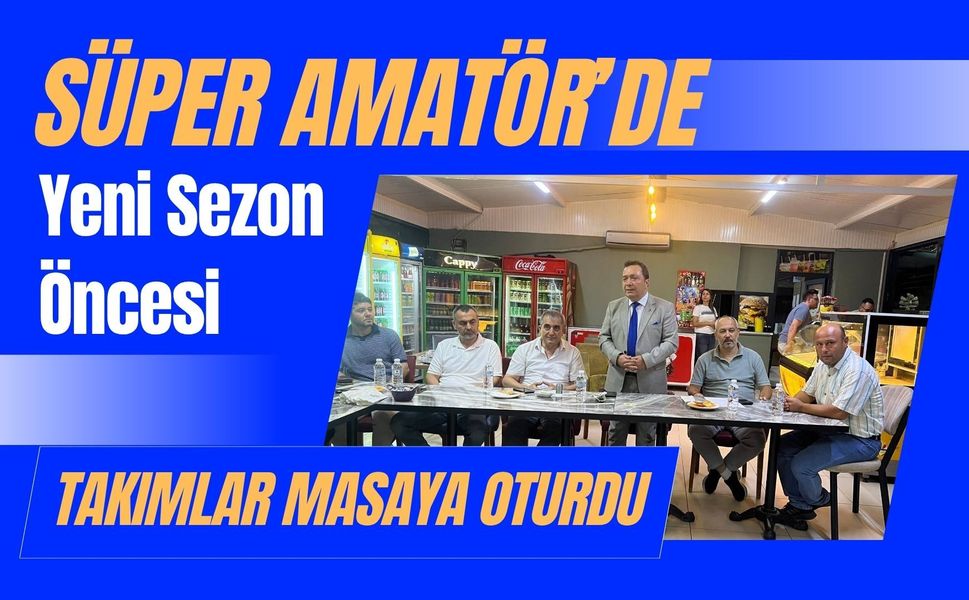 Süper Amatör’de Yeni Sezon Öncesi Takımlar Masaya Oturdu