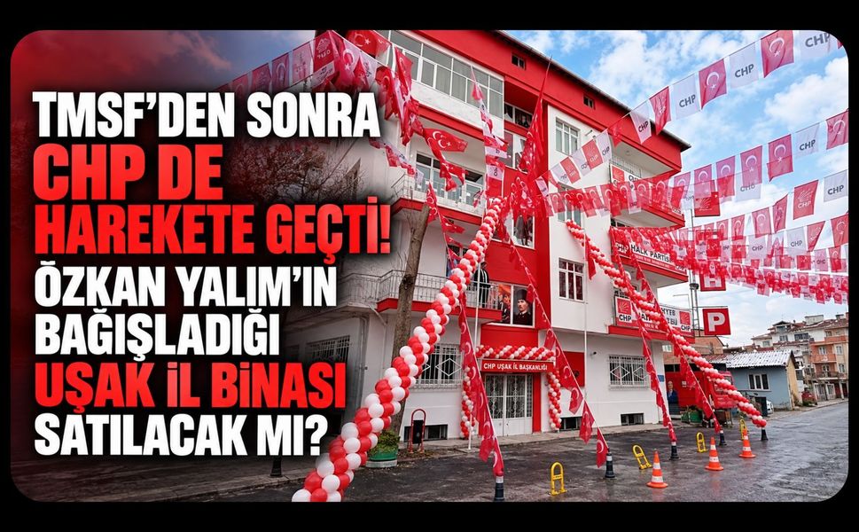 TMSF’den Sonra CHP de Harekete Geçti! Özkan Yalım’ın Bağışladığı Uşak İl Binası Satılacak Mı?