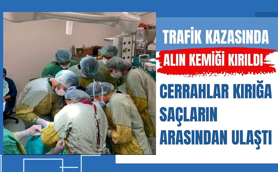 Trafik Kazasında Alın Kemiği Kırıldı, Cerrahlar Kırığa Saçların Arasından Ulaştı