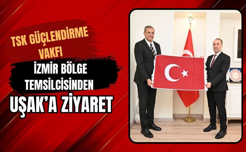TSK Güçlendirme Vakfı İzmir Bölge Temsilcisinden Uşak’a Ziyaret