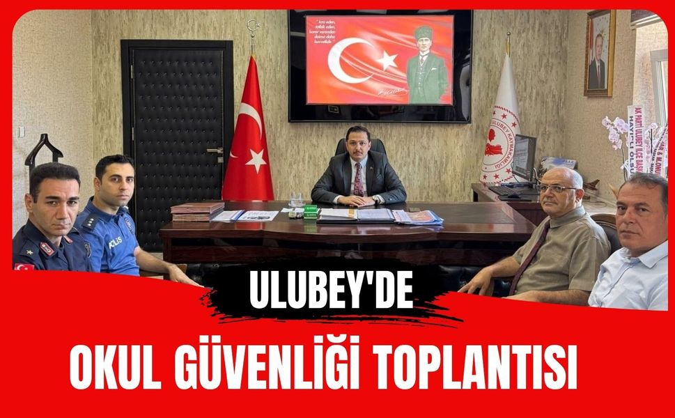 Ulubey’de Okul Güvenliği Toplantısı: Alınacak Tedbirler Görüşüldü