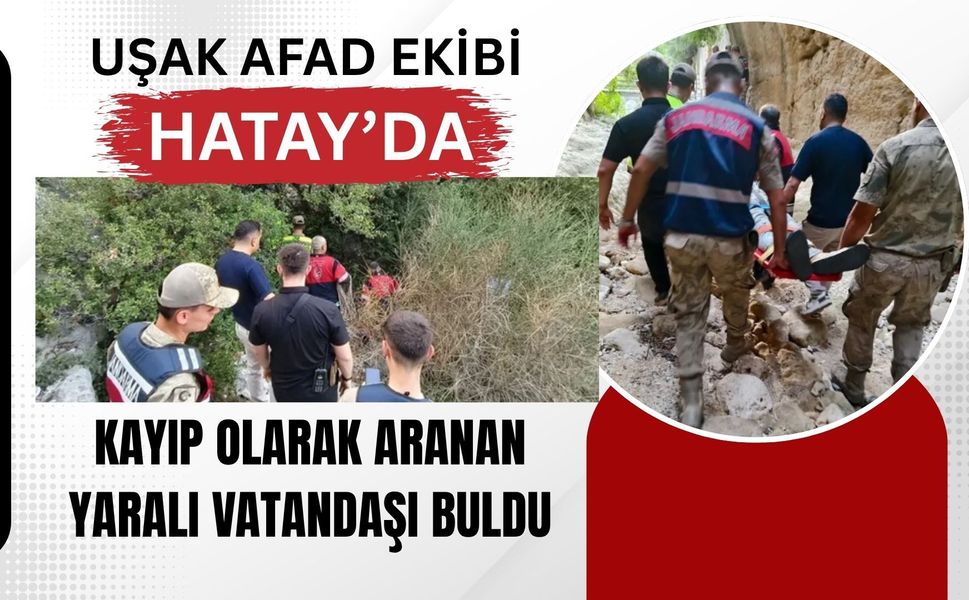 Uşak AFAD Ekibi Hatay’da Kayıp Olarak Aranan Yaralı Vatandaşı Buldu