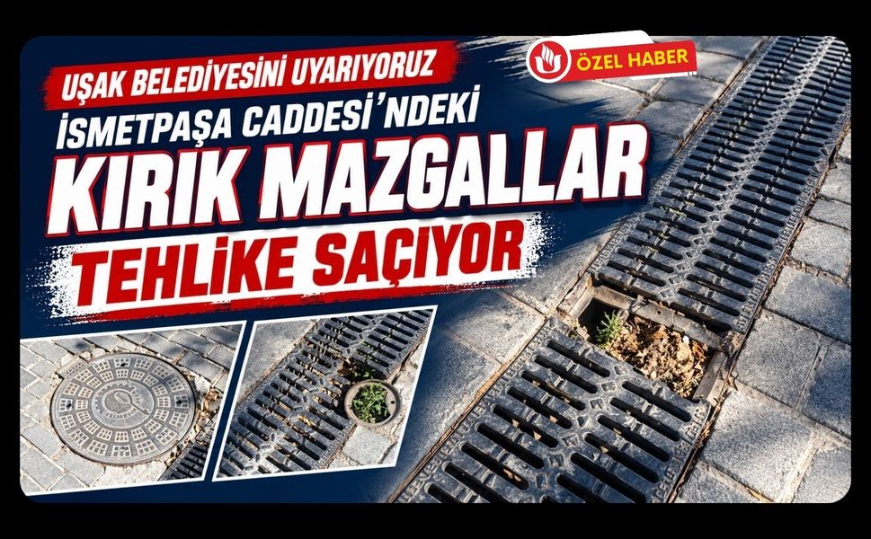 Uşak Belediyesini Uyarıyoruz, İsmetpaşa Caddesi’ndeki Kırık Mazgallar Tehlike Saçıyor