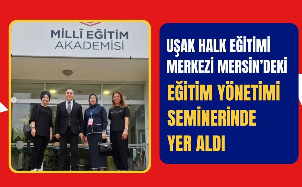Uşak Halk Eğitimi Merkezi Mersin’deki Eğitim Yönetimi Seminerinde Yer Aldı
