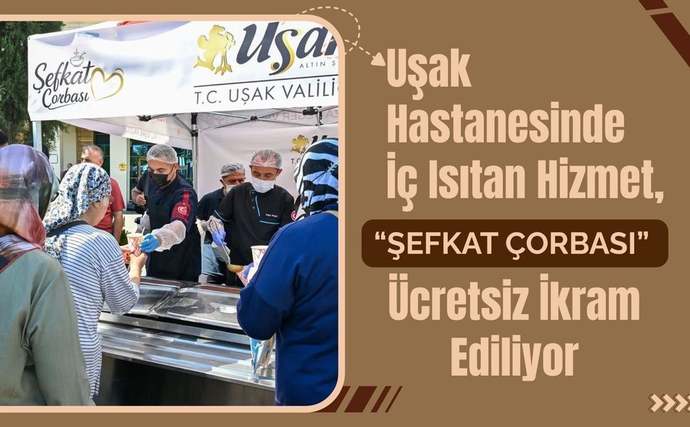 Uşak Hastanesinde İç Isıtan Hizmet, “Şefkat Çorbası” Ücretsiz İkram Ediliyor