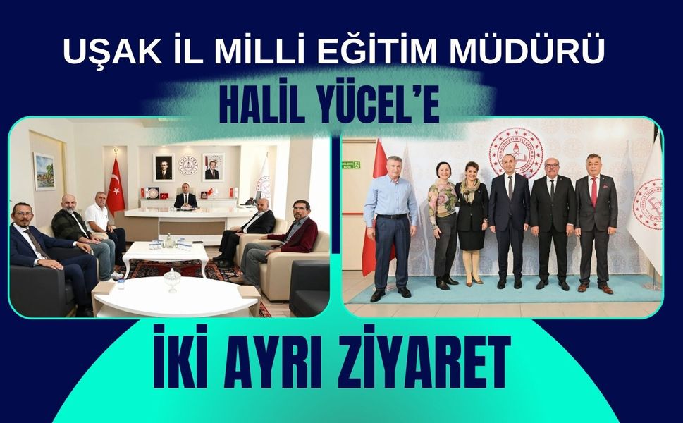 Uşak İl Milli Eğitim Müdürü Halil Yücel’e İki Ayrı Ziyaret
