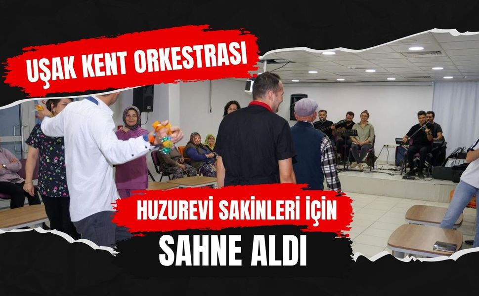 Uşak Kent Orkestrası Huzurevi Sakinleri İçin Sahne Aldı