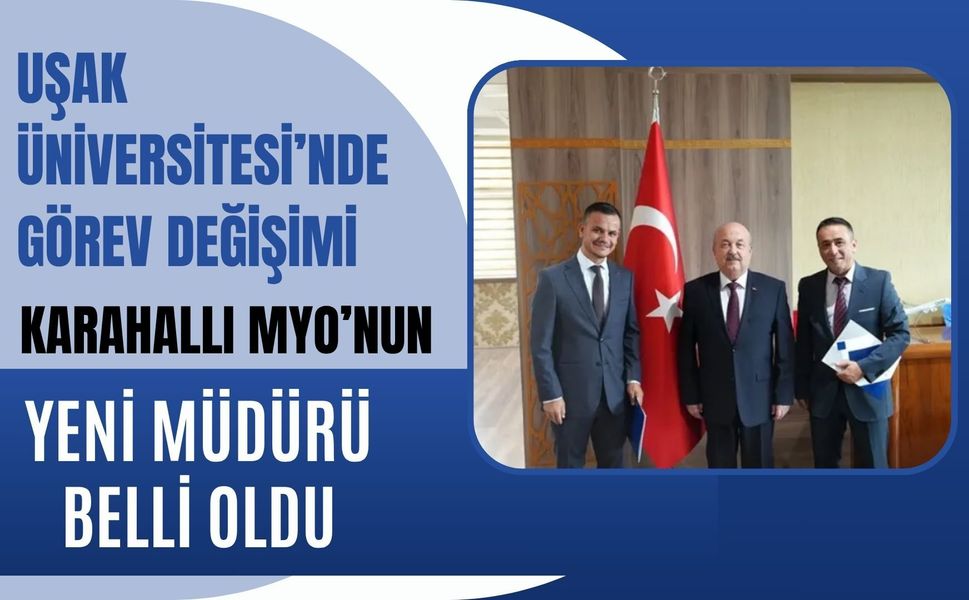 Uşak Üniversitesi’nde Görev Değişimi, Karahallı MYO’nun Yeni Müdürü Belli Oldu