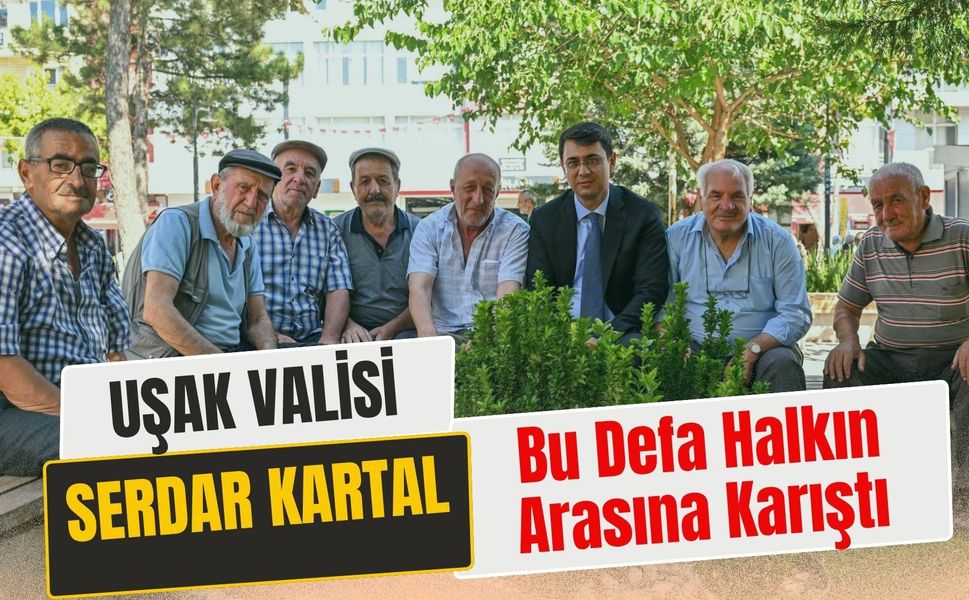 Uşak Valisi Serdar Kartal Bu Defa Halkın Arasına Karıştı