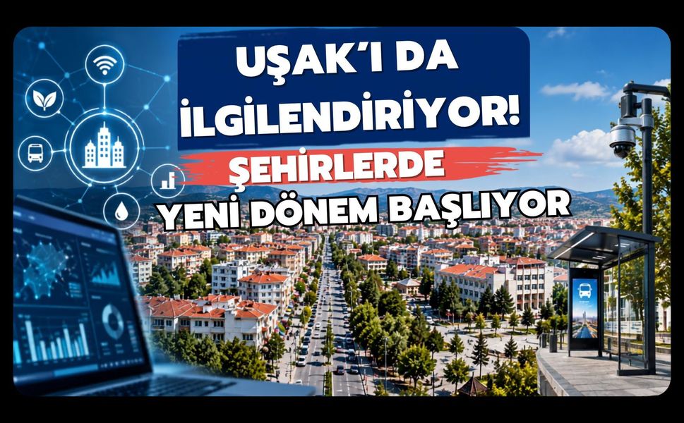 Uşak’ı da İlgilendiriyor! Şehirlerde Yeni Dönem Başlıyor