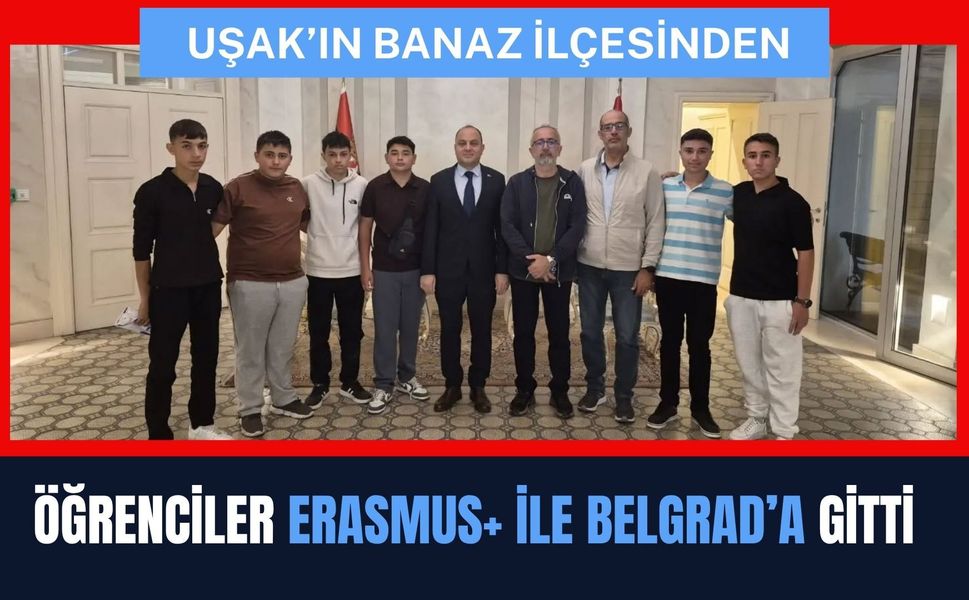 Uşak’ın Banaz İlçesinden Öğrenciler Erasmus+ İle Belgrad’a Gitti