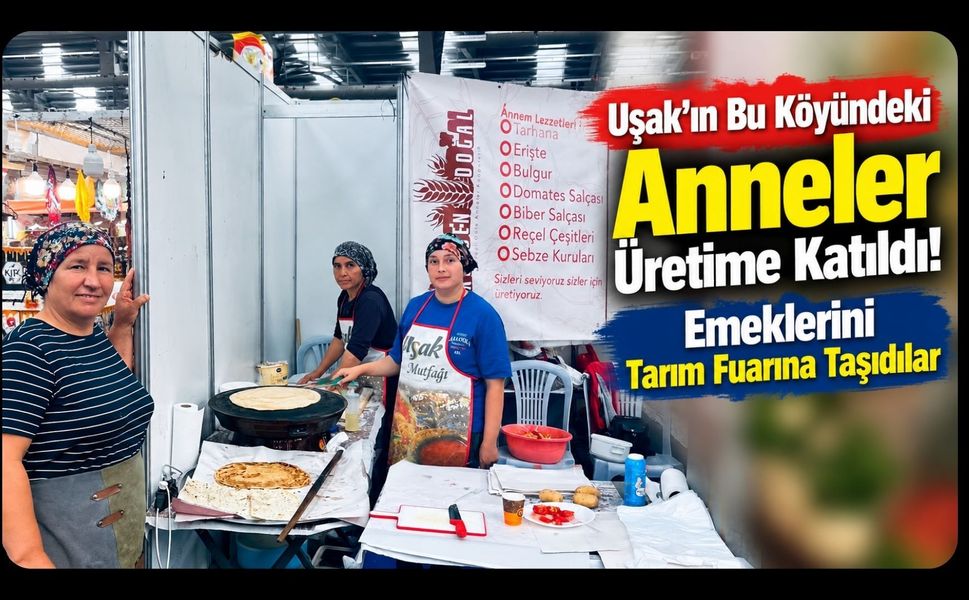 Uşak’ın Bu Köyündeki Anneler Üretime Katıldı! Emeklerini Tarım Fuarına Taşıdılar