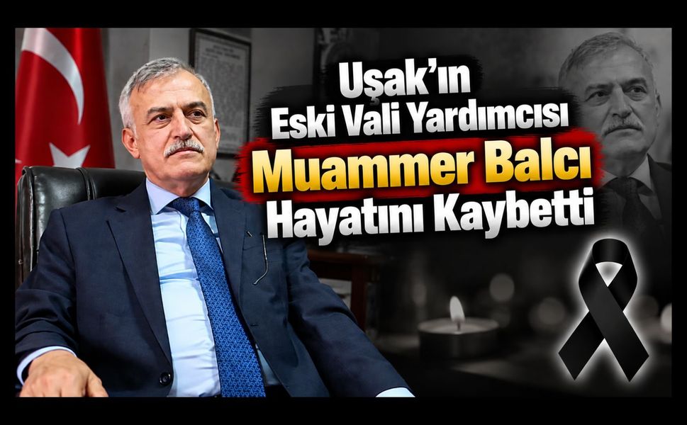Uşak’ın Eski Vali Yardımcısı Muammer Balcı Hayatını Kaybetti