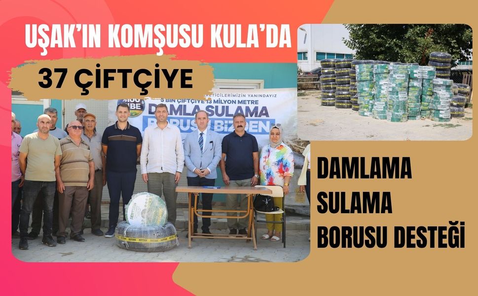 Uşak’ın Komşusu Kula’da 37 Çiftçiye Damlama Sulama Borusu Desteği