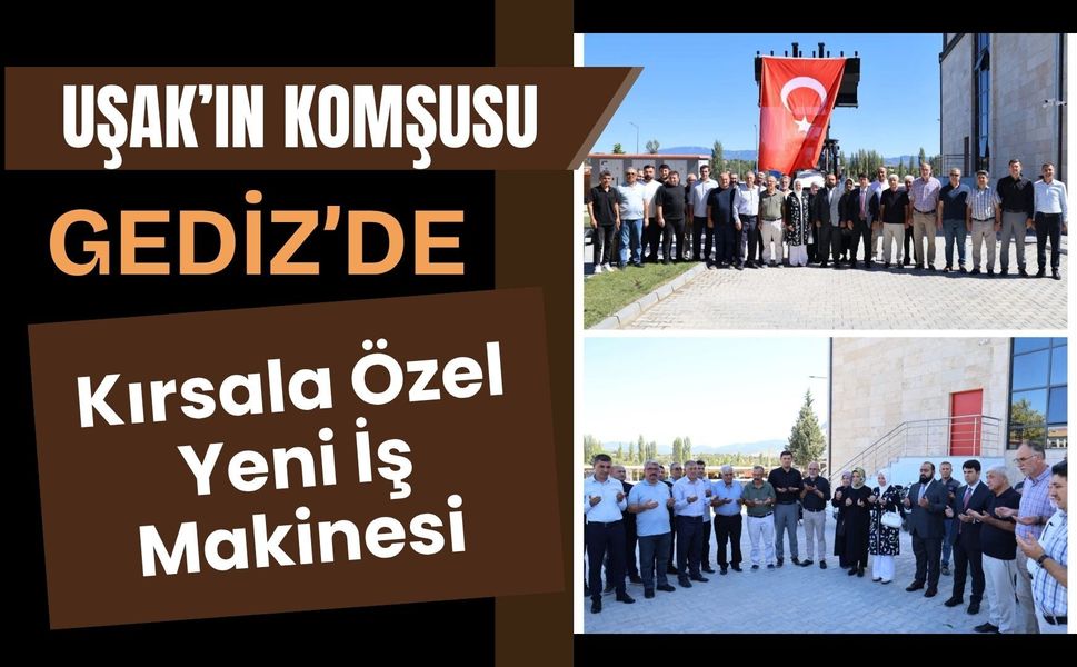 Uşak’ın Komşusu Gediz’de Kırsala Özel Yeni İş Makinesi
