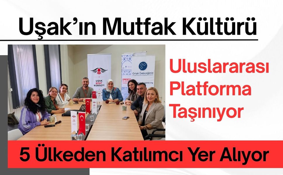 Uşak’ın Mutfak Kültürü Uluslararası Platforma Taşınıyor, 5 Ülkeden Katılımcı Yer Alıyor