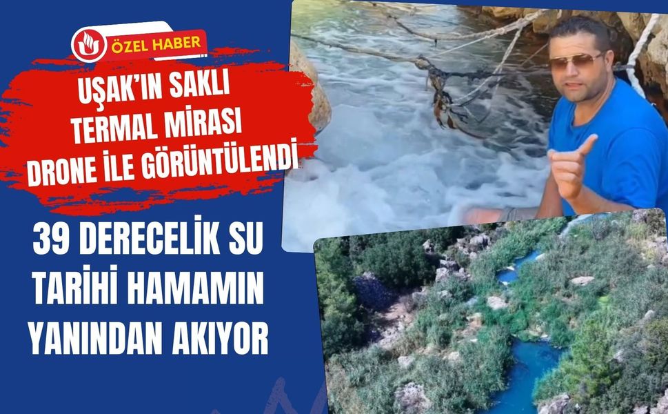 Uşak’ın Saklı Termal Mirası Drone ile Görüntülendi! 39 Derecelik Su Tarihi Hamamın Yanından Akıyor