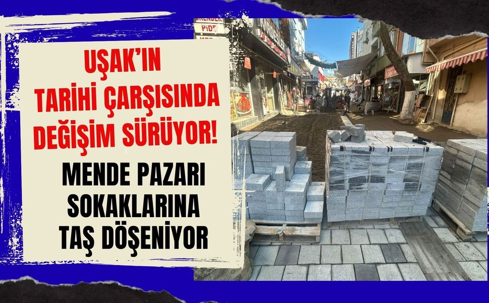 Uşak’ın Tarihi Çarşısında Değişim Sürüyor! Mende Pazarı Sokaklarına Taş Döşeniyor