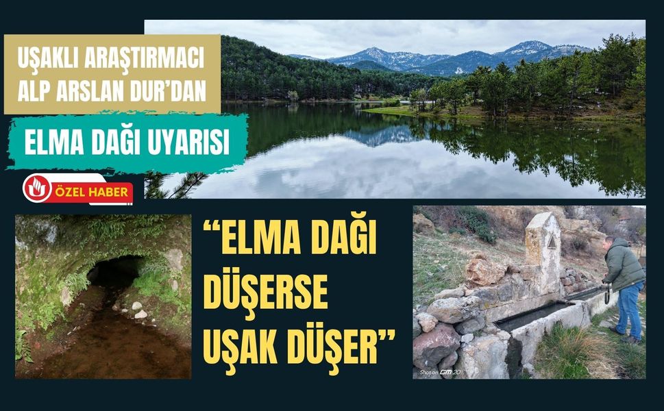 Uşaklı Araştırmacı Alp Arslan Dur’dan Elma Dağı Uyarısı: “Elma Dağı Düşerse Uşak Düşer”