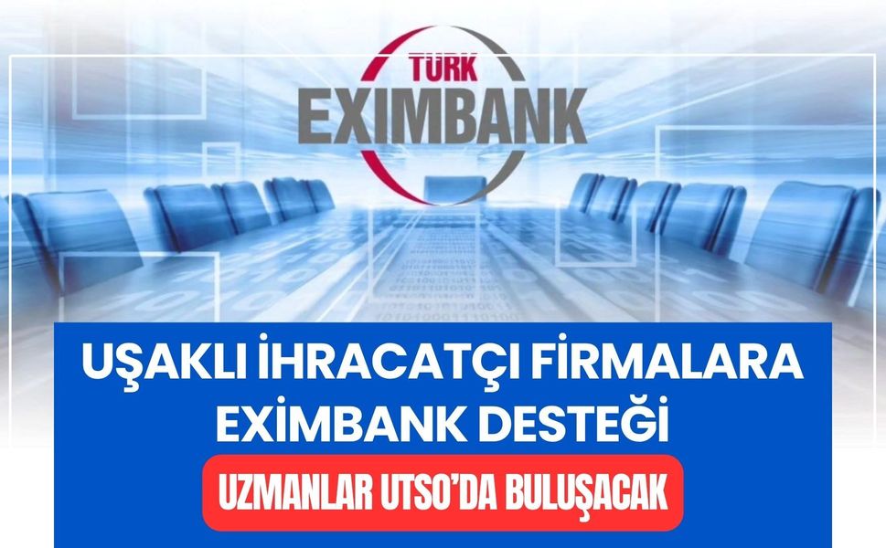 Uşaklı İhracatçı Firmalara Eximbank Desteği: Uzmanlar UTSO’da Buluşacak
