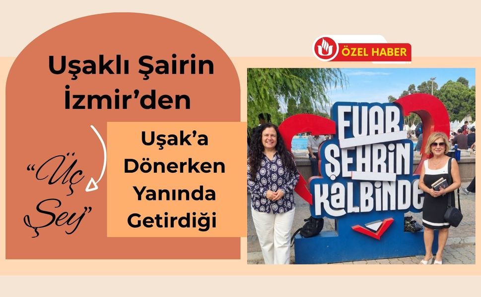 Uşaklı Şairin İzmir’den Uşak’a Dönerken Yanında Getirdiği “Üç Şey”