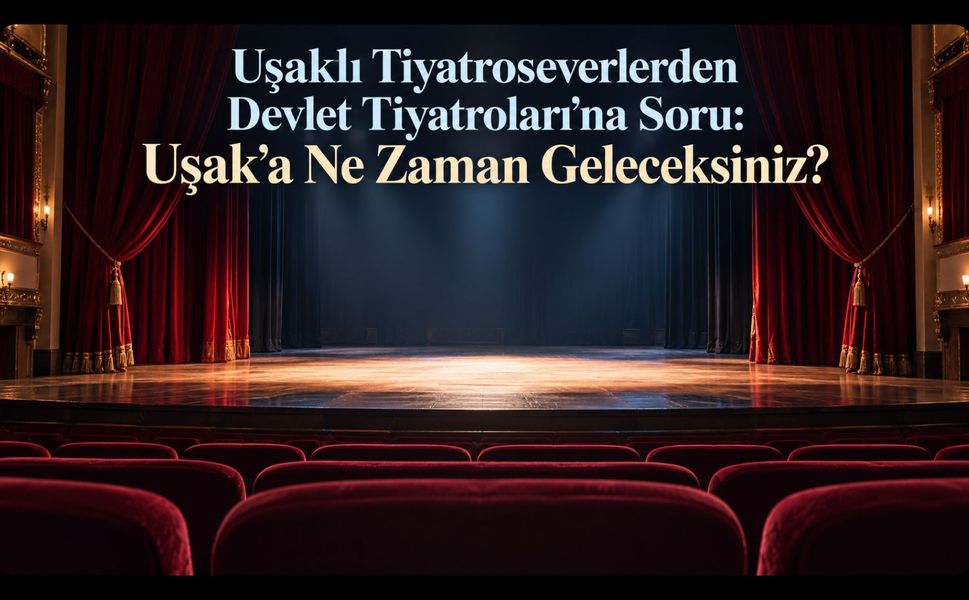 Uşaklı Tiyatroseverlerden Devlet Tiyatroları’na Soru! Uşak’a Ne Zaman Geleceksiniz?