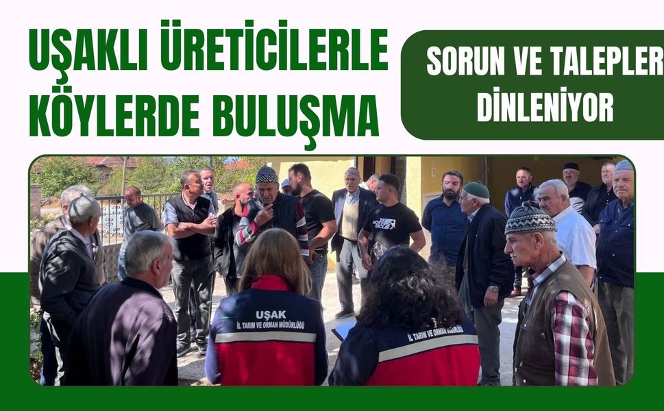 Uşaklı Üreticilerle Köylerde Buluşma, Sorun ve Talepler Dinleniyor