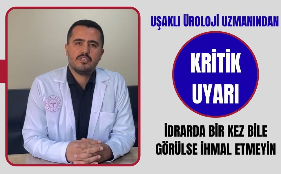 Uşaklı Üroloji Uzmanından Kritik Uyarı: İdrarda Bir Kez Bile Görülse İhmal Etmeyin
