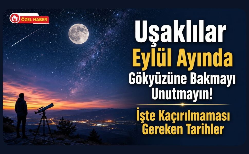 Uşaklılar Eylül Ayında Gökyüzüne Bakmayı Unutmayın! İşte Kaçırılmaması Gereken Tarihler