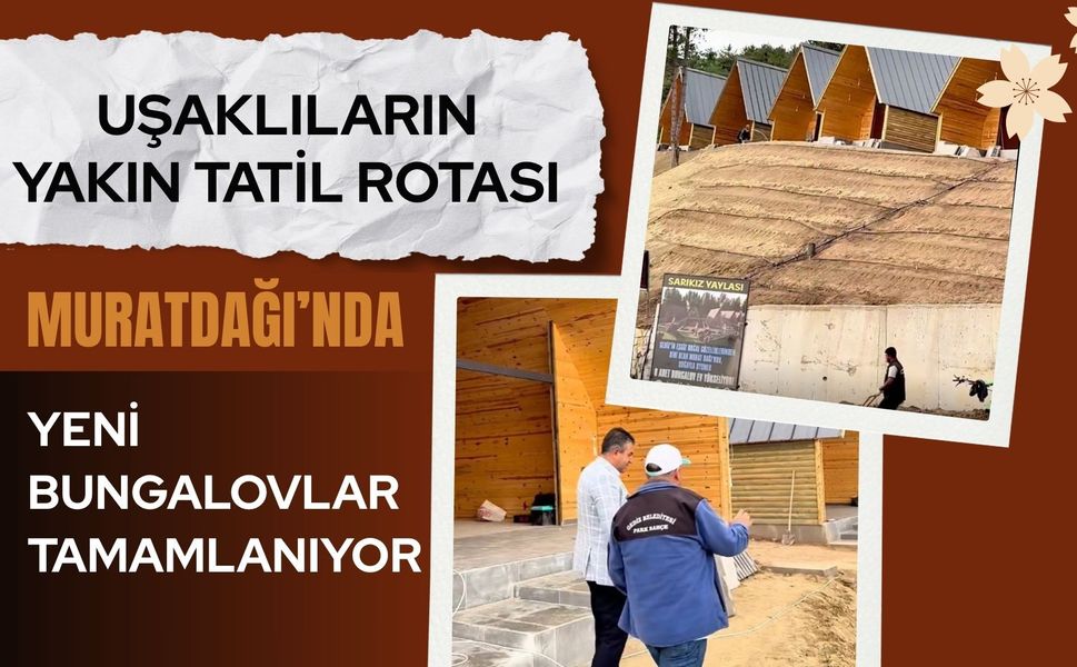 Uşaklıların Yakın Tatil Rotası Muratdağı’nda Yeni Bungalovlar Tamamlanıyor