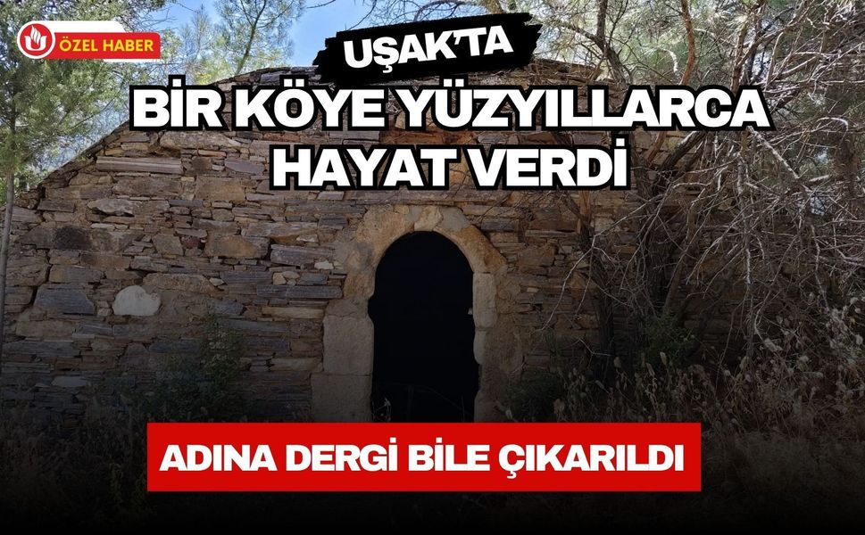 Uşak’ta Bir Köye Yüzyıllarca Hayat Verdi, Adına Dergi Bile Çıkarıldı