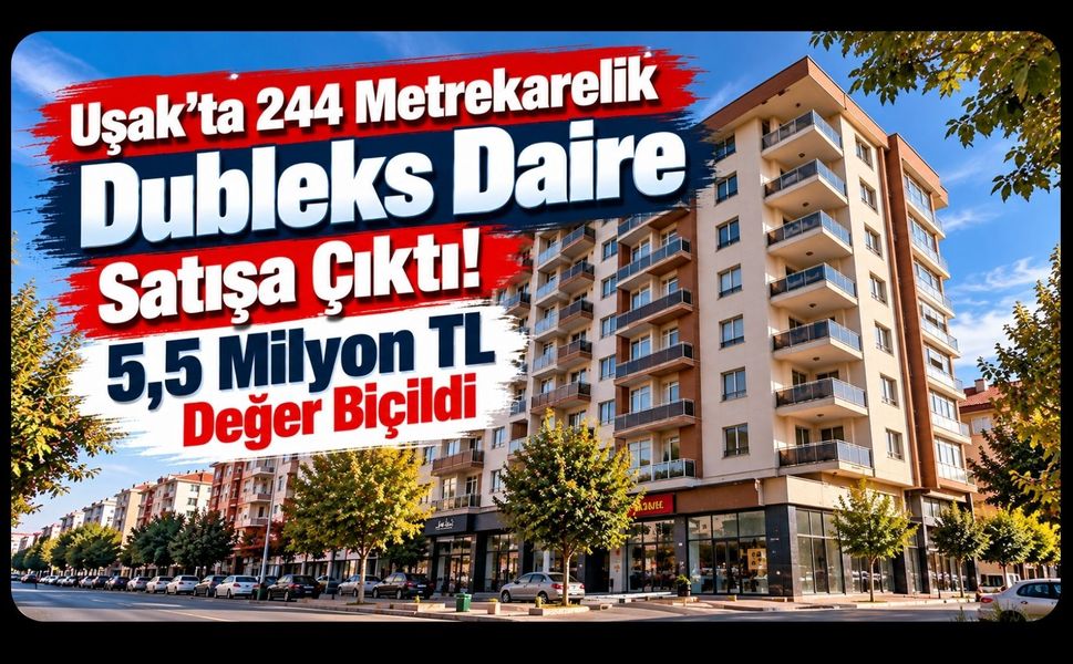 Uşak’ta 244 Metrekarelik Dubleks Daire Satışa Çıktı! 5,5 Milyon TL Değer Biçildi