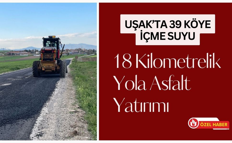 Uşak’ta 39 Köye İçme Suyu, 18 Kilometrelik Yola Asfalt Yatırımı