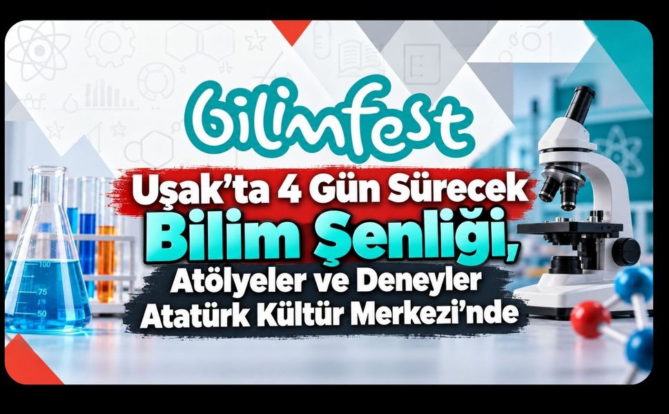 Uşak’ta 4 Gün Sürecek Bilim Şenliği, Atölyeler ve Deneyler Atatürk Kültür Merkezi’nde