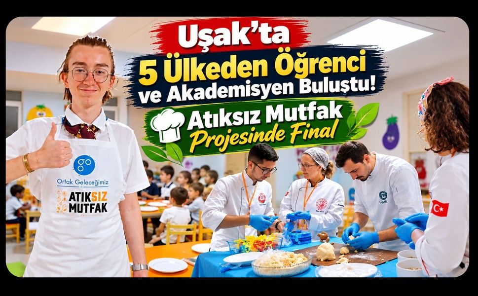 Uşak’ta 5 Ülkeden Öğrenci ve Akademisyen Buluştu! Atıksız Mutfak Projesinde Final