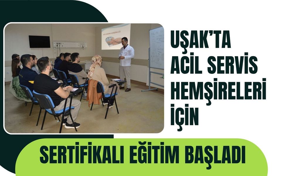 Uşak’ta Acil Servis Hemşireleri İçin Sertifikalı Eğitim Başladı