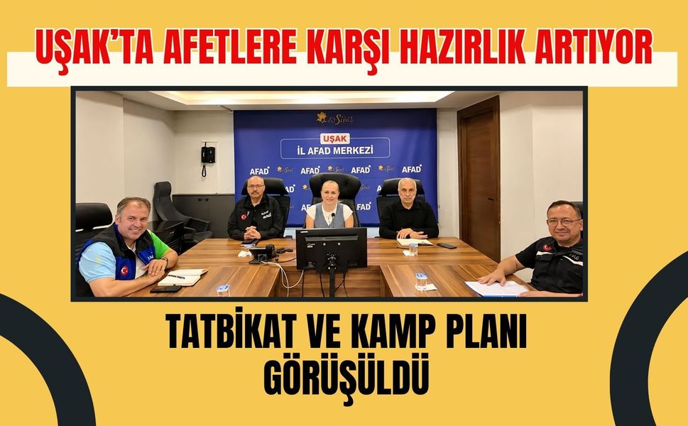 Uşak’ta Afetlere Karşı Hazırlık Artıyor, Tatbikat ve Kamp Planı Görüşüldü