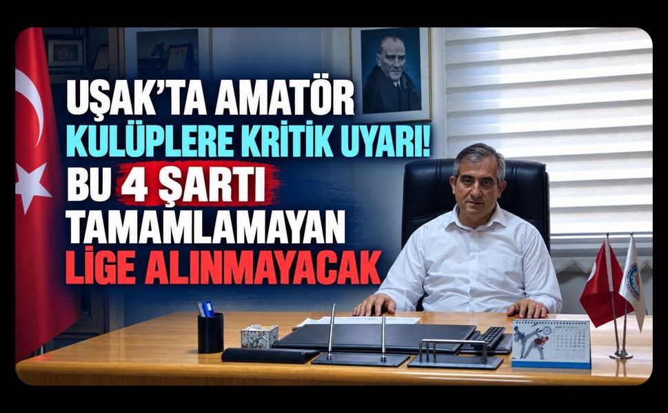 Uşak’ta Amatör Kulüplere Kritik Uyarı! Bu 4 Şartı Tamamlamayan Lige Alınmayacak