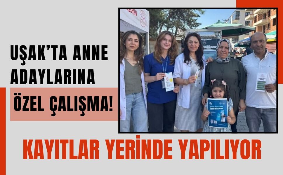 Uşak’ta Anne Adaylarına Özel Çalışma! Kayıtlar Yerinde Yapılıyor